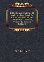 Bibliothque Ancienne Et Moderne: Pour Servir De Suite Aux Bibliothques Universelle Et Choisie, Volume 10 (French Edition)