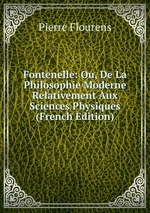 Fontenelle: Ou, De La Philosophie Moderne Relativement Aux Sciences Physiques (French Edition)