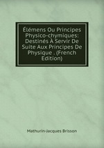 lmens Ou Principes Physico-chymiques: Destins  Servir De Suite Aux Principes De Physique . (French Edition)