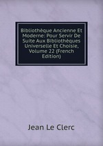 Bibliothque Ancienne Et Moderne: Pour Servir De Suite Aux Bibliothques Universelle Et Choisie, Volume 22 (French Edition)