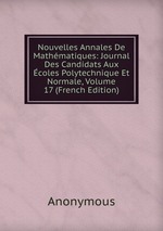 Nouvelles Annales De Mathmatiques: Journal Des Candidats Aux coles Polytechnique Et Normale, Volume 17 (French Edition)