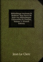 Bibliothque Ancienne Et Moderne: Pour Servir De Suite Aux Bibliothques Universelles Et Choisies, Volume 11 (French Edition)