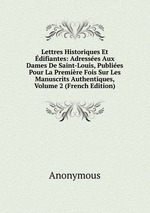 Lettres Historiques Et difiantes: Adresses Aux Dames De Saint-Louis, Publies Pour La Premire Fois Sur Les Manuscrits Authentiques, Volume 2 (French Edition)
