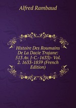 Histoire Des Roumains De La Dacie Trajane: 513 Av. J-C.-1633)- Vol. 2. 1633-1859 (French Edition)