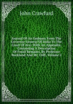 Journal Of An Embassy From The Governor General Of India To The Court Of Ava: With An Appendix, Containing A Description Of Fossil Remains, By Professor Buckland And Mr. Clift, Volume 2