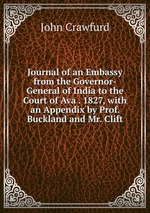 Journal of an Embassy from the Governor-General of India to the Court of Ava . 1827, with an Appendix by Prof. Buckland and Mr. Clift