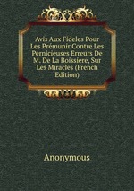 Avis Aux Fideles Pour Les Prmunir Contre Les Pernicieuses Erreurs De M. De La Boissiere, Sur Les Miracles (French Edition)