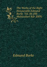 The Works of the Right Honourable Edmund Burke Vol. 06 (Hlt Multiculturl Rdr 2009)
