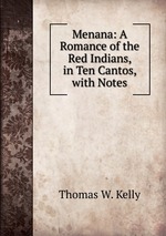 Menana: A Romance of the Red Indians, in Ten Cantos, with Notes