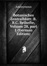 Botanisches Zentralblatt: B.B.C. Beihefte, Volume 28, part 1 (German Edition)