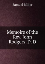 Memoirs of the Rev. John Rodgers, D. D