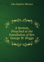 A Sermon, Preached at the Installation of Rev. George W. Briggs