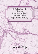 El Caballero de Illescas: Representola el Famoso Rfos (Spanish Edition)