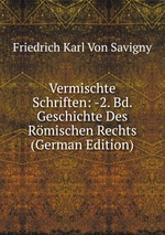 Vermischte Schriften: -2. Bd. Geschichte Des Rmischen Rechts (German Edition)