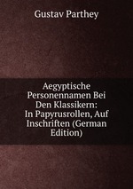 Aegyptische Personennamen Bei Den Klassikern: In Papyrusrollen, Auf Inschriften (German Edition)