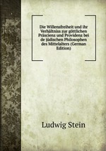 Die Willensfreiheit und ihr Verhltniss zur gttlichen Prscienz und Providenz bei de jdischen Philosophen des Mittelalters (German Edition)