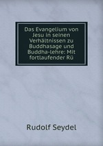 Das Evangelium von Jesu in seinen Verhltnissen zu Buddhasage und Buddha-lehre: Mit fortlaufender R