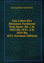 Das Leben Des Ministers Freiherrn Vom Stein: Bd. 1.H. 1823 Bis 1831. 2.H. 1829 Bis 1831 (German Edition)