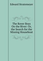 The Rover Boys On the River: Or, the Search for the Missing Houseboat