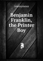 Benjamin Franklin, the Printer Boy