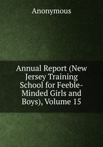 Annual Report (New Jersey Training School for Feeble-Minded Girls and Boys), Volume 15