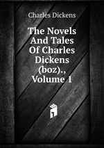 The Novels And Tales Of Charles Dickens (boz)., Volume 1