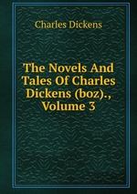 The Novels And Tales Of Charles Dickens (boz)., Volume 3