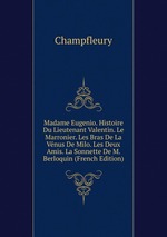 Madame Eugenio. Histoire Du Lieutenant Valentin. Le Marronier. Les Bras De La Vnus De Milo. Les Deux Amis. La Sonnette De M. Berloquin (French Edition)