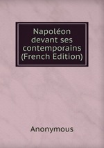 Napolon devant ses contemporains (French Edition)