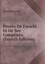 Procs De Fieschi Et De Ses Complices. (French Edition)