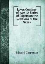 Loves Coming-of-Age : A Series of Papers on the Relations of the Sexes