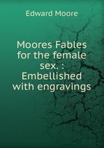 Moores Fables for the female sex. : Embellished with engravings