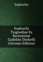 Sophoclis Tragoediae Ex Recensione Guilelmi Dinforfii (German Edition)