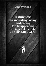 Instructions for mounting, using and caring for disappearing carriage L.F., model of 1905 MII and 6-