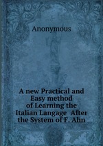 A new Practical and Easy method of Learning the Italian Langage After the System of F. Ahn
