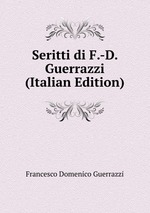 Seritti di F.-D. Guerrazzi (Italian Edition)