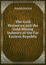 The Gold Resources and the Gold Mining Industry of the Far Eastern Republic