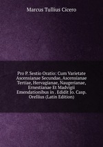Pro P. Sestio Oratio: Cum Varietate Ascensianae Secundae, Ascensianae Tertiae, Hervagianae, Naugerianae, Ernestianae Et Madvigii Emendationibus in . Edidit Jo. Casp. Orellius (Latin Edition)