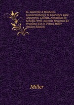 Jo. Laurentii A Mosheim,. Commentationes Et Orationes Varii Argumenti. Collegit, Nonnullas Ex Schedis Perill. Auctoris Recensuit Et Praefatus Est Jo. Petrus Miller (Italian Edition)