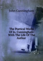 The Poetical Works Of Jo. Cunningham: With The Life Of The Author