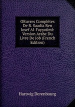 OEuvres Compltes De R. Saadia Ben Iosef Al-Fayyom: Version Arabe Du Livre De Job (French Edition)