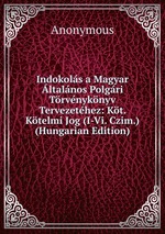 Indokols a Magyar ltalnos Polgri Trvnyknyv Tervezethez: Kt. Ktelmi Jog (I-Vi. Czim.) (Hungarian Edition)