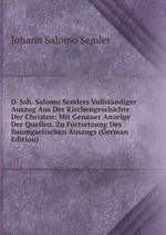 D. Joh. Salomo Semlers Vollstndiger Auszug Aus Der Kirchengeschichte Der Christen: Mit Genauer Anzeige Der Quellen. Zu Fortsetzung Des Baumgartischen Auszugs (German Edition)