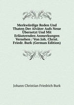 Merkwrdige Reden Und Thaten Der Alvter Aufs Neue bersetzt Und Mit Erluternden Anmerkungen Versehen / Von Joh. Christ. Friedr. Burk (German Edition)