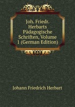 Joh. Friedr. Herbarts Pdagogische Schriften, Volume 1 (German Edition)