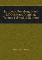 Joh. Ludv. Runeberg: Hans Lif Och Hans Diktning, Volume 1 (Swedish Edition)