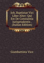Joh. Baptistae Vici Liber Alter: Qui Est De Constantia Jurisprudentis . (Italian Edition)
