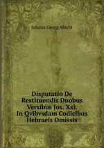 Disputatio De Restituendis Duobus Versibus Jos. Xxi. In Qvibvsdam Codicibus Hebraeis Omissis