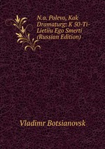 N.a. Polevo, Kak Dramaturg: K 50-Ti-Lietiiu Ego Smerti (Russian Edition)