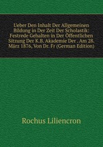 Ueber Den Inhalt Der Allgemeinen Bildung in Der Zeit Der Scholastik: Festrede Gehalten in Der ffentlichen Sitzung Der K.B. Akademie Der . Am 28. Mrz 1876, Von Dr. Fr (German Edition)